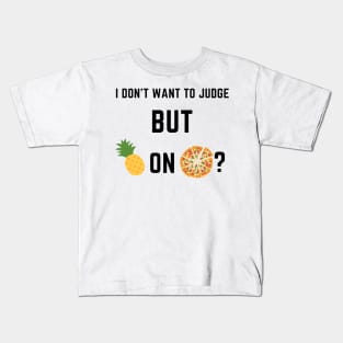 I don't want to judge, but pineapple on pizza? Kids T-Shirt